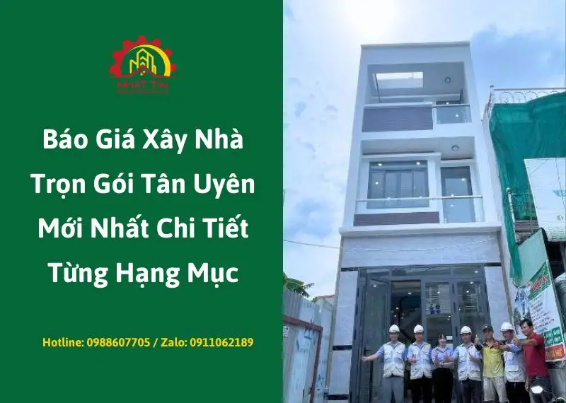Báo Giá Xây Nhà Trọn Gói Tân Uyên Mới Nhất Chi Tiết Từng Hạng Mục Xây dựng Nhất Tín