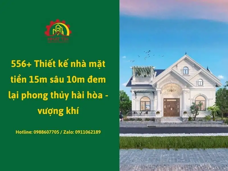 556+ Thiết kế nhà mặt tiền 15m sâu 10m đem lại phong thủy hài hòa - vượng khí Xây dựng Nhất Tín
