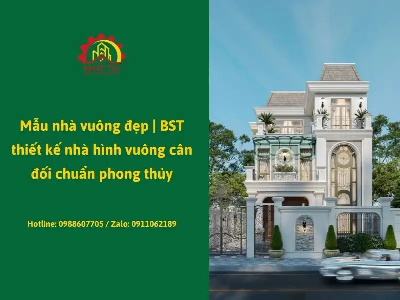 Mẫu nhà vuông đẹp _ BST thiết kế nhà hình vuông cân đối chuẩn phong thủy Xây dựng Nhất Tín