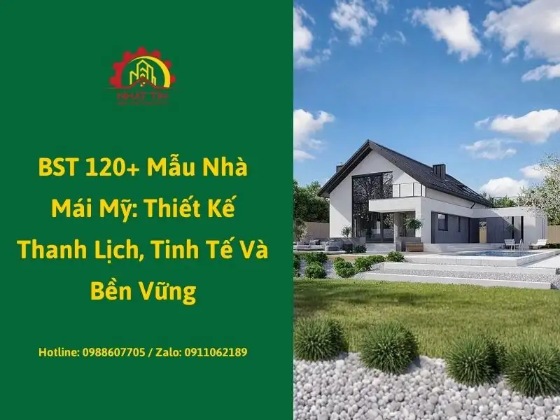 BST 120+ Mẫu Nhà Mái Mỹ_ Thiết Kế Thanh Lịch, Tinh Tế Và Bền Vững Xây dựng Nhất Tín