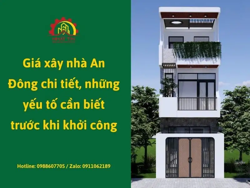 Giá xây nhà An Đông chi tiết, những yếu tố cần biết trước khi khởi công Xây dựng Nhất Tín