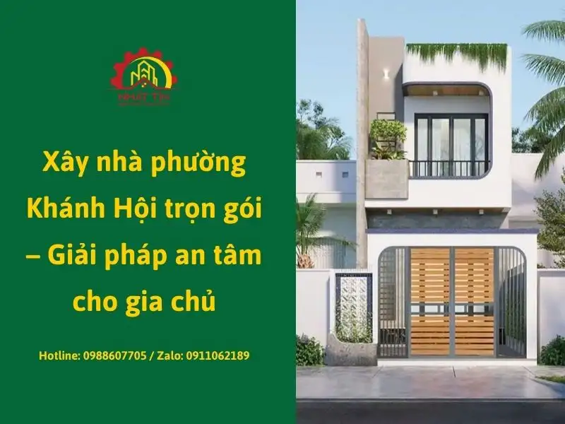 Xây nhà phường Khánh Hội trọn gói – Giải pháp an tâm cho gia chủ Xây dựng Nhất Tín
