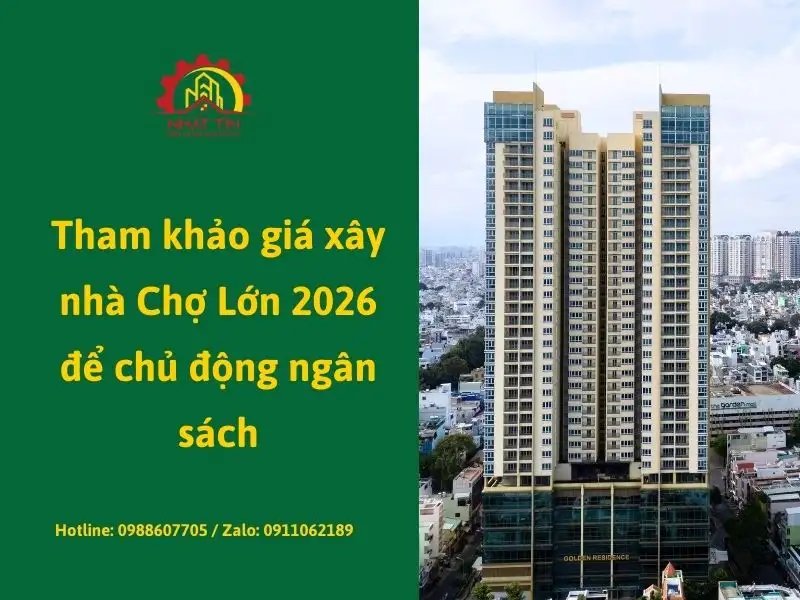 Tham khảo giá xây nhà Chợ Lớn 2026 để chủ động ngân sách Xây dựng Nhất Tín