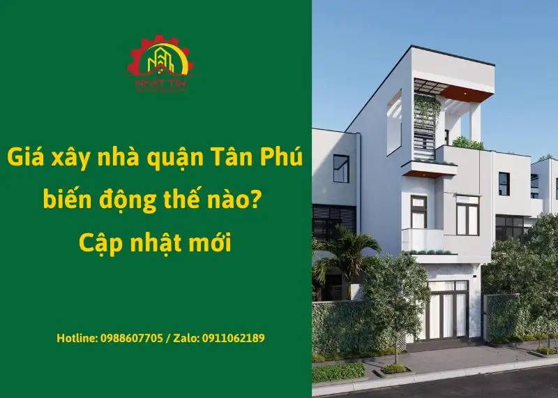 Giá xây nhà quận Tân Phú biến động thế nào_ Cập nhật mới xây dựng Nhất Tín