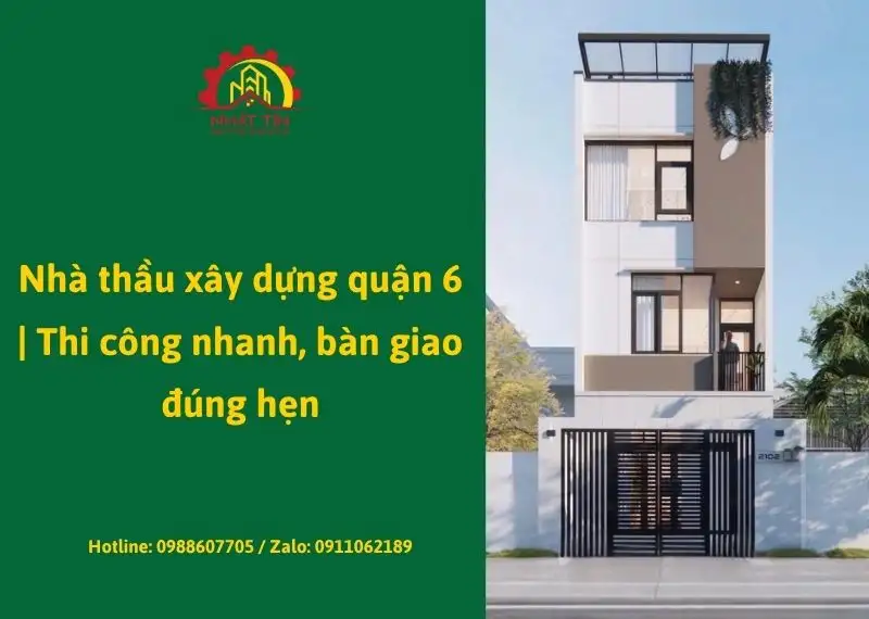 Nhà thầu xây dựng quận 6 _ Thi công nhanh, bàn giao đúng hẹn Xây dựng Nhất Tín