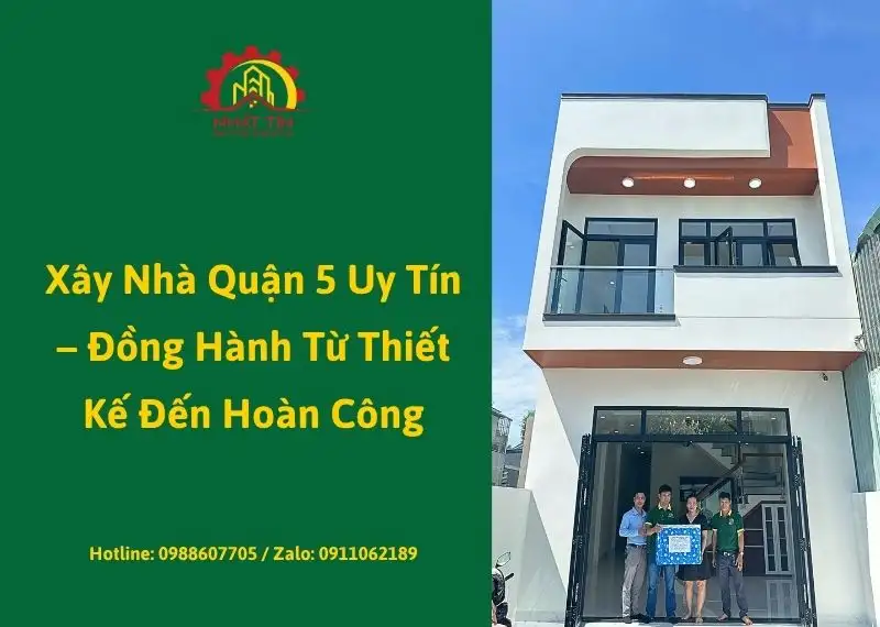 Xây Nhà Quận 5 Uy Tín – Đồng Hành Từ Thiết Kế Đến Hoàn Công Xây dựng Nhất Tín