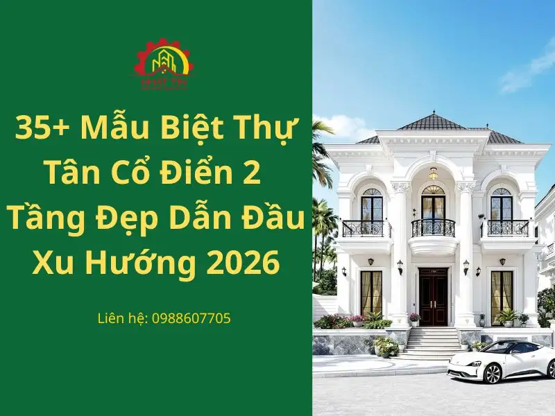 35+ Mẫu biệt thự tân cổ điển 2 tầng đẹp dẫn đầu xu hướng 2026