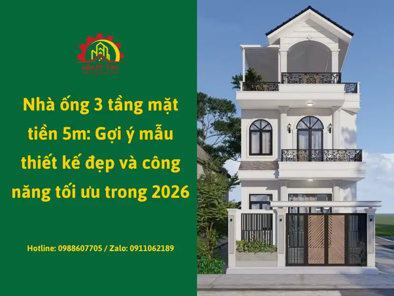 Nhà ống 3 tầng mặt tiền 5m: Gợi ý mẫu thiết kế đẹp và công năng tối ưu trong 2026